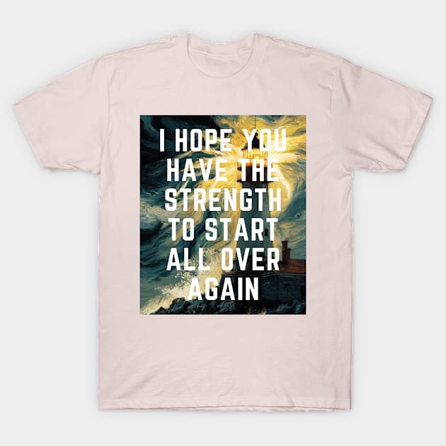 I hope You Have the strength to start all over again T-Shirt by PERODOO